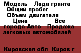  › Модель ­ Лада гранта › Общий пробег ­ 15 000 › Объем двигателя ­ 2 › Цена ­ 150 000 - Все города Авто » Продажа легковых автомобилей   . Кировская обл.,Киров г.